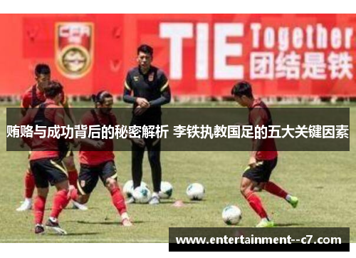 贿赂与成功背后的秘密解析 李铁执教国足的五大关键因素