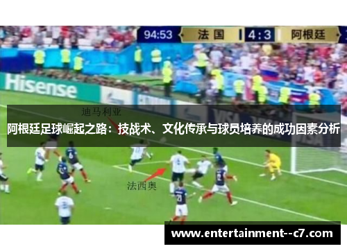 阿根廷足球崛起之路：技战术、文化传承与球员培养的成功因素分析