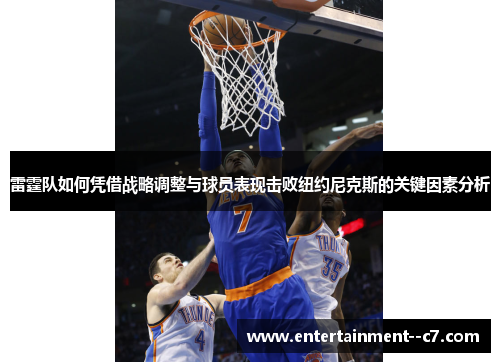 雷霆队如何凭借战略调整与球员表现击败纽约尼克斯的关键因素分析 雷霆队如何凭借战略调整与球员表现击败纽约尼克斯的关键因素分析